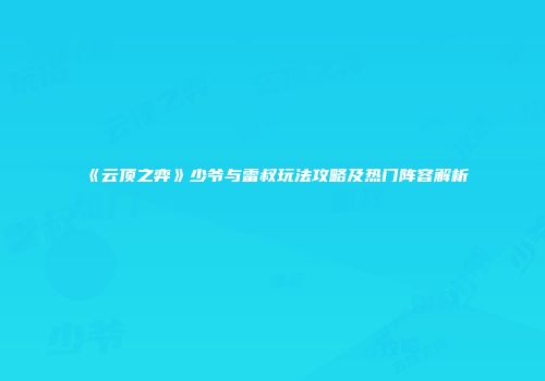 《云顶之弈》少爷与雷叔玩法攻略及热门阵容解析