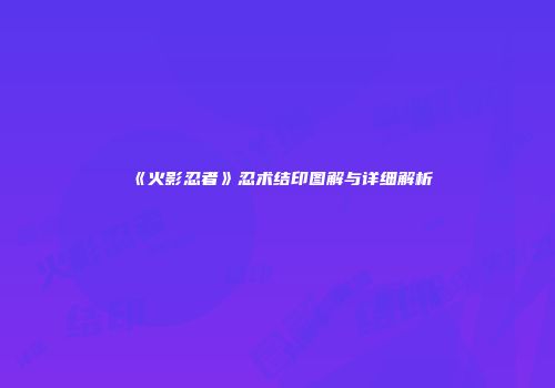《火影忍者》忍术结印图解与详细解析