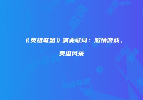 《英雄联盟》喊麦歌词：激情游戏，英雄风采