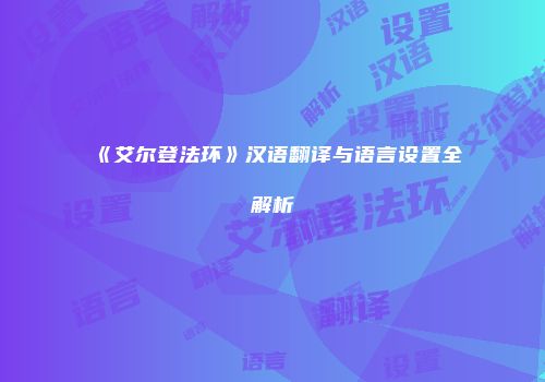 《艾尔登法环》汉语翻译与语言设置全解析