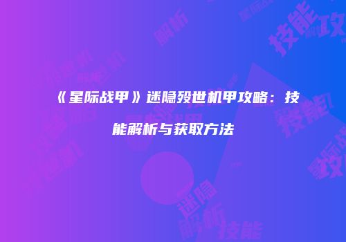 《星际战甲》迷隐殁世机甲攻略：技能解析与获取方法