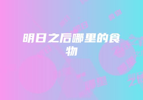 明日之后哪里的食物
