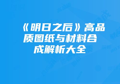 《明日之后》高品质图纸与材料合成解析大全