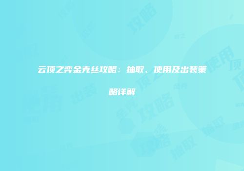 云顶之弈金克丝攻略：抽取、使用及出装策略详解