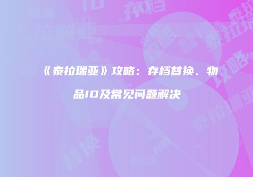 《泰拉瑞亚》攻略：存档替换、物品ID及常见问题解决