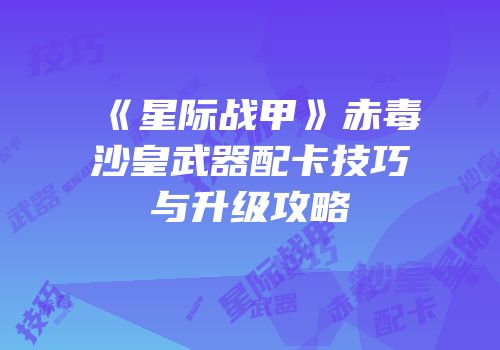 《星际战甲》赤毒沙皇武器配卡技巧与升级攻略