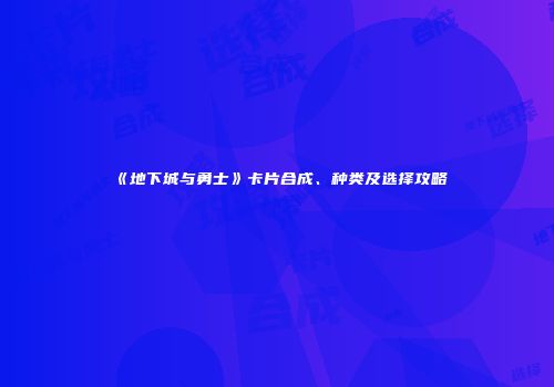 《地下城与勇士》卡片合成、种类及选择攻略