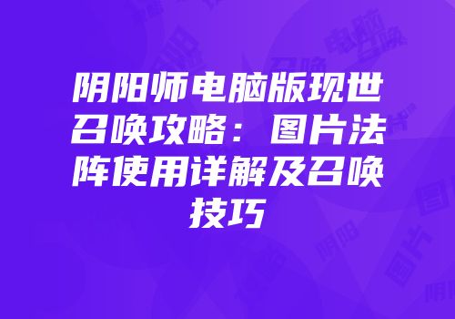 阴阳师电脑版现世召唤攻略：图片法阵使用详解及召唤技巧