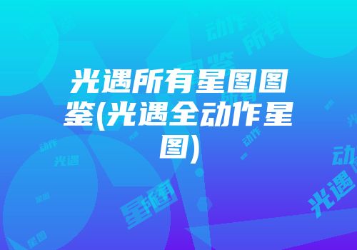 光遇所有星图图鉴(光遇全动作星图)