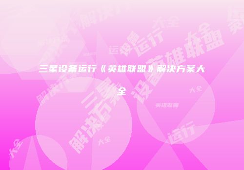 三星设备运行《英雄联盟》解决方案大全