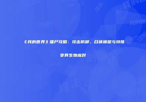 《我的世界》僵尸攻略：攻击防御、召唤捕捉与特殊变异生物应对