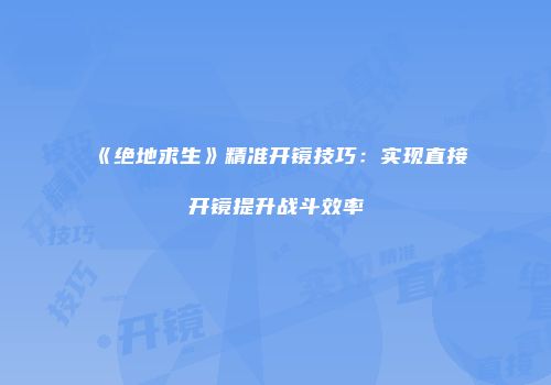 《绝地求生》精准开镜技巧：实现直接开镜提升战斗效率