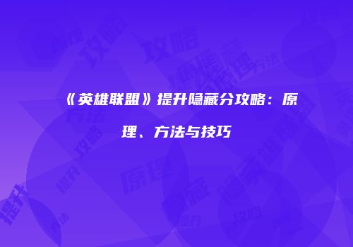 《英雄联盟》提升隐藏分攻略：原理、方法与技巧