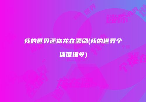 我的世界迷你龙在哪刷(我的世界个体值指令)