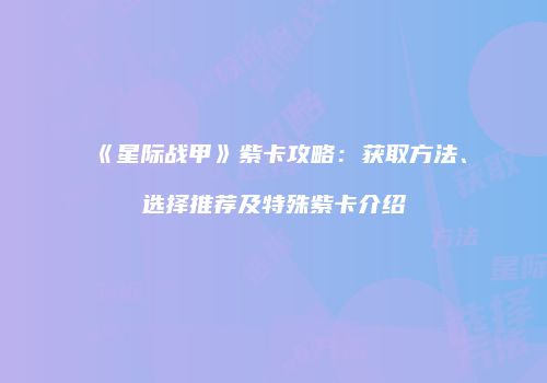 《星际战甲》紫卡攻略：获取方法、选择推荐及特殊紫卡介绍
