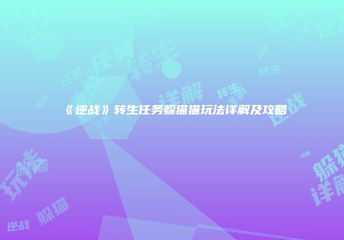 《逆战》转生任务躲猫猫玩法详解及攻略