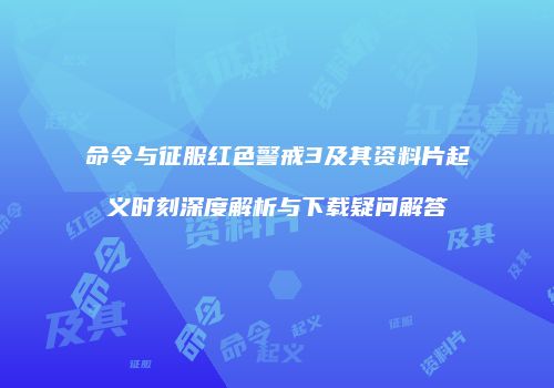 命令与征服红色警戒3及其资料片起义时刻深度解析与下载疑问解答