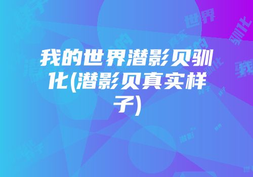 我的世界潜影贝驯化(潜影贝真实样子)