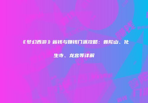 《梦幻西游》省钱与赚钱门派攻略：普陀山、化生寺、龙宫等详解
