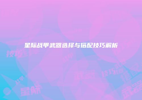 星际战甲武器选择与搭配技巧解析
