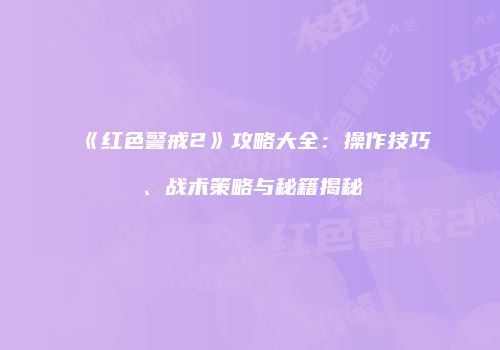《红色警戒2》攻略大全：操作技巧、战术策略与秘籍揭秘