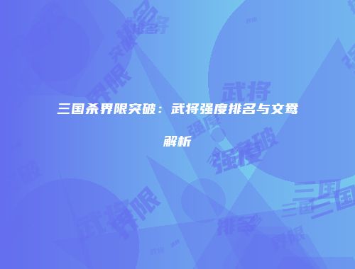 三国杀界限突破：武将强度排名与文鸯解析