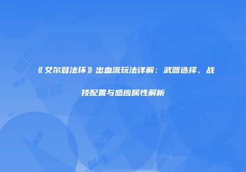 《艾尔登法环》出血流玩法详解：武器选择、战技配置与感应属性解析