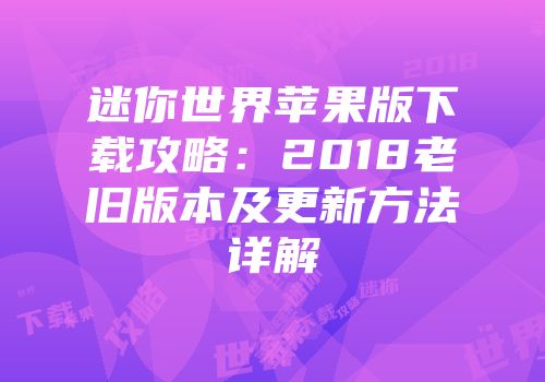 迷你世界苹果版下载攻略：2018老旧版本及更新方法详解