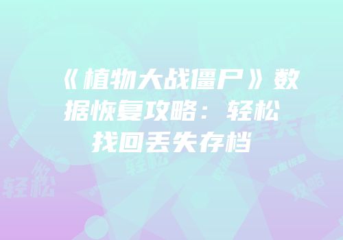 《植物大战僵尸》数据恢复攻略：轻松找回丢失存档