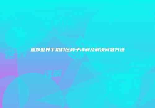 迷你世界手机村庄种子详解及解决问题方法