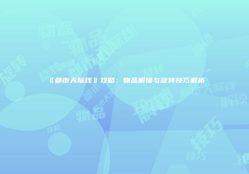 《都市天际线》攻略：物品解锁与旋转技巧解析