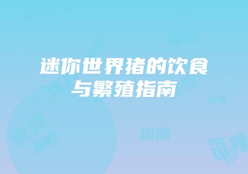 迷你世界猪的饮食与繁殖指南