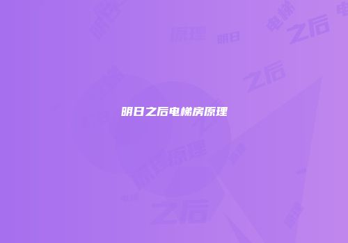 明日之后电梯房原理