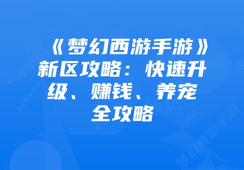 《梦幻西游手游》新区攻略：快速升级、赚钱、养宠全攻略