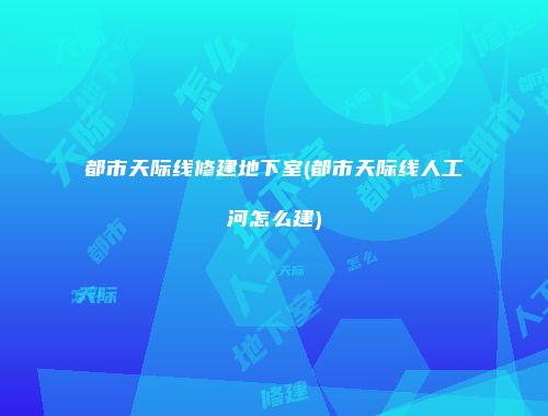 都市天际线修建地下室(都市天际线人工河怎么建)