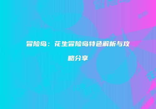 冒险岛：花生冒险岛特色解析与攻略分享