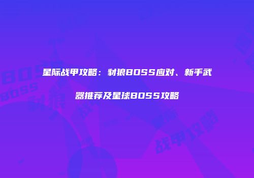 星际战甲攻略：豺狼BOSS应对、新手武器推荐及星球BOSS攻略