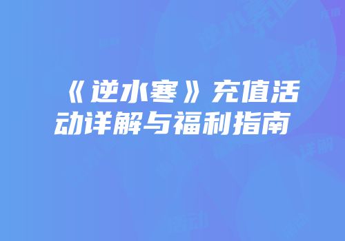 《逆水寒》充值活动详解与福利指南