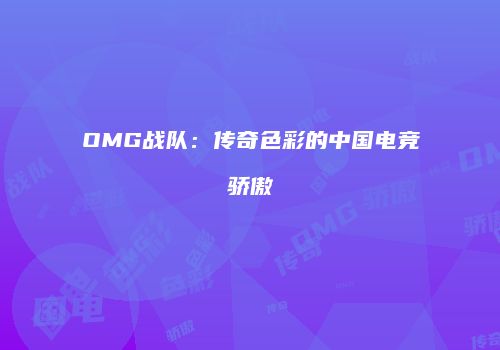 OMG战队：传奇色彩的中国电竞骄傲