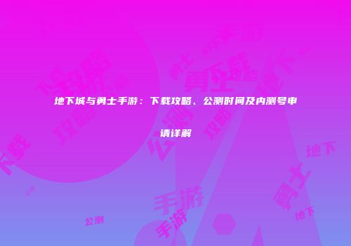 地下城与勇士手游：下载攻略、公测时间及内测号申请详解