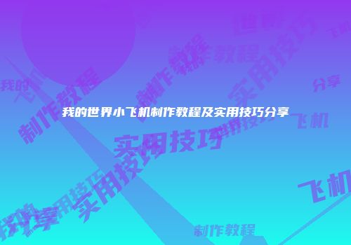 我的世界小飞机制作教程及实用技巧分享