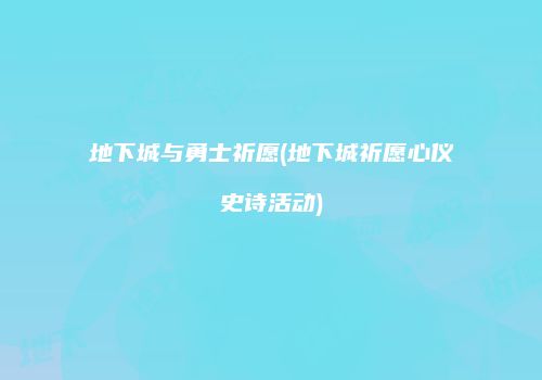 地下城与勇士祈愿(地下城祈愿心仪史诗活动)