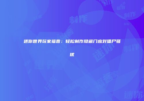 迷你世界玩家福音：轻松制作隐藏门应对僵尸骚扰