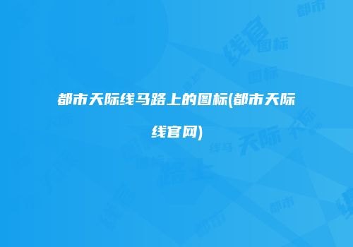 都市天际线马路上的图标(都市天际线官网)