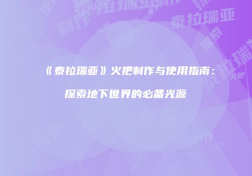 《泰拉瑞亚》火把制作与使用指南：探索地下世界的必备光源