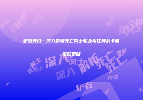 炉石传说：深入解析死亡骑士职业与任务战卡组搭配策略