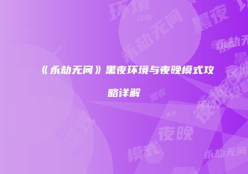 《永劫无间》黑夜环境与夜晚模式攻略详解