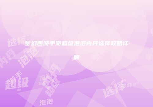 梦幻西游手游超级泡泡内丹选择攻略详解
