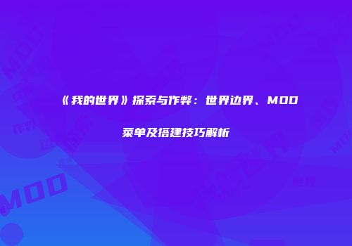 《我的世界》探索与作弊：世界边界、MOD菜单及搭建技巧解析