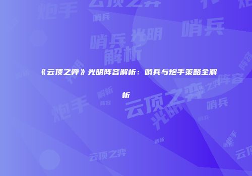 《云顶之弈》光明阵容解析：哨兵与炮手策略全解析
